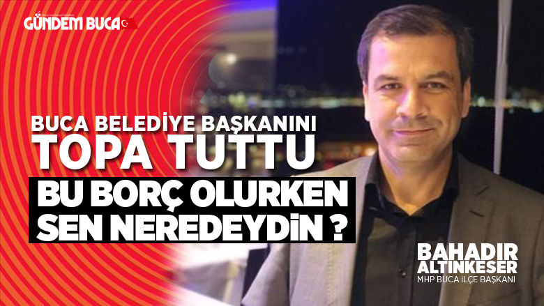 MHP Buca İlçe Başkanı Altınkeser : BUCA BELEDİYE BAŞKANI SINIFTA KALDI