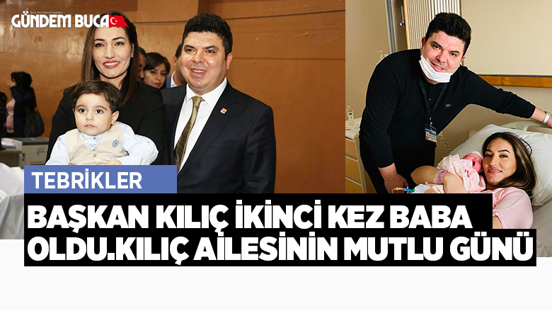 Başkan Kılıç ikinci kez baba Oldu. Kılıç Ailesinin Mutlu Günü