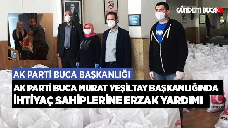 AK Parti Buca Murat YEŞİLTAY Başkanlığında İhtiyaç Sahiplerine Erzak yardımı
