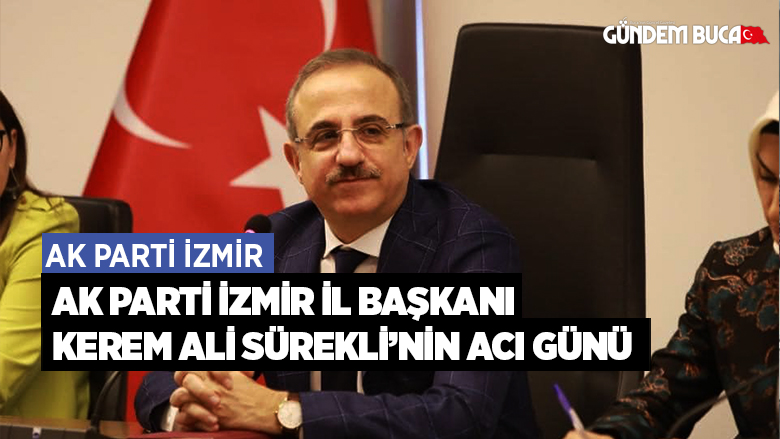 Ak Parti İzmir İl Başkanı Sürekli'nin Acı Günü