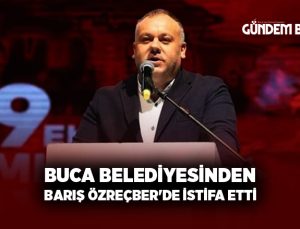 Buca Belediyesinden Barış Özreçber’de İstifa Etti.