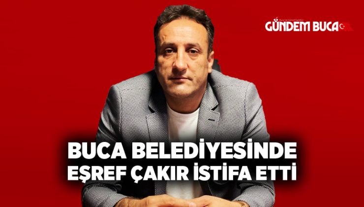 Buca Belediyesinde Eşref Çakır İstifa Etti