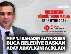 MHP ‘li Bahadır Altınkeser Buca Belediye Başkan aday adaylığını açıkladı