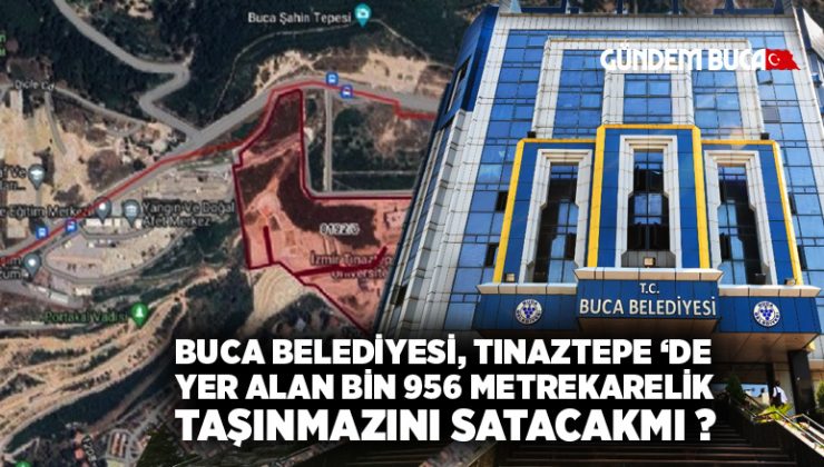 Buca Belediyesi, Tınaztepe Yerleşkesi’nde yer alan bin 956 metrekarelik taşınmazını satacakmı