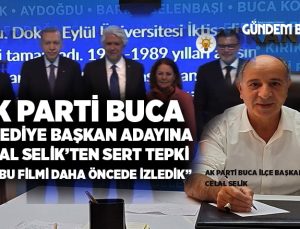 AK Parti Buca belediye başkan adayı açıklandı AK Partili Celal Selik ’ten sert tepki geldi “biz bu filmi daha öncede izledik”