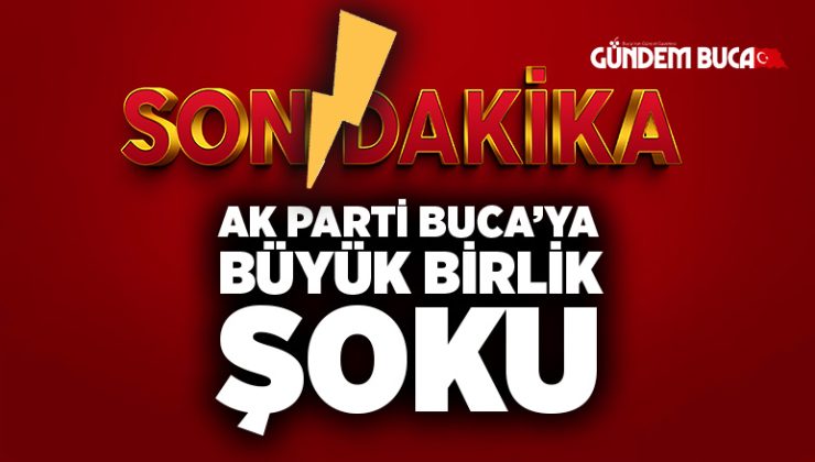 AK Parti Buca’ya Büyük Birlik şoku