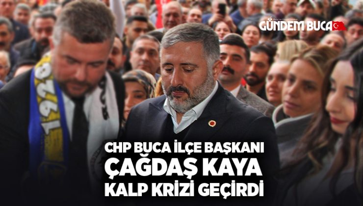 Cumhuriyet Halk Partisi Buca İlçe Başkanı Çağdaş Kaya kalp krizi geçirdi