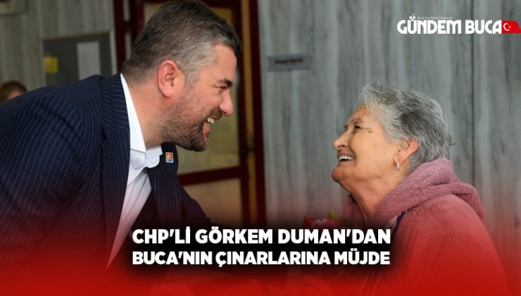 CHP’li Görkem Duman’dan Buca’nın çınarlarına müjde
