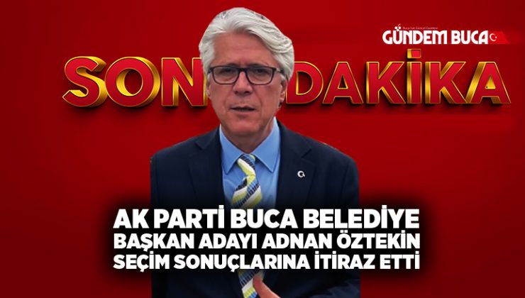 AK Parti Buca Belediye Başkan Adayı Adnan Öztekin Seçim Sonuçlarına itiraz etti.