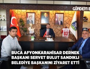 Buca Afyonkarahisar Dernek başkanı Servet Bulut Sandıklı Belediye başkanını ziyaret etti