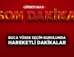 Buca Yüsek Seçim kurulunda Hareketli dakikalar