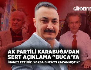 AK Partili Karabuğa’dan Sert Açıklama “Buca’ya İhanet ettiniz. Yoksa Buca’yı Kazanmıştık”