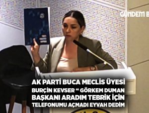 AK Parti Buca Belediye Meclis Üyesi Burçin Kevser “Görkem Duman Başkanı aradım tebrik için telefonumu açmadı eyvah dedim”