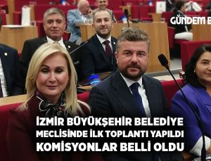 İzmir Büyükşehir belediye Meclisinde komisyonlar belli oldu kim hangi komisyonda ?
