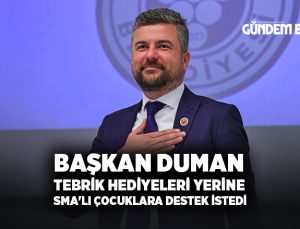 Başkan Duman, tebrik hediyeleri yerine SMA’lı çocuklara destek istedi