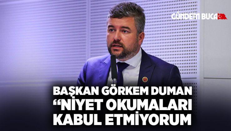 Görkem Duman ” Niyet Okumaları Kabul Etmiyorum”
