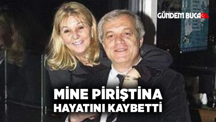 Mine Piriştina hayatını kaybetti