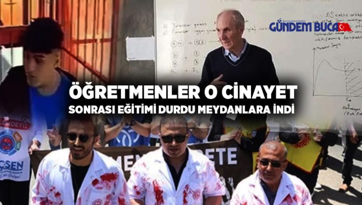 Öğretmenler O Cinayet Sonrası eğitime ara verdi meydanlara indi