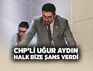 CHP’li Uğur Aydın “halk bize şans verdi”