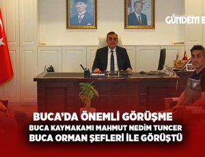 Buca kaymakamı Mahmut Nedim Tunçer, Buca orman şefleri ile görüştü