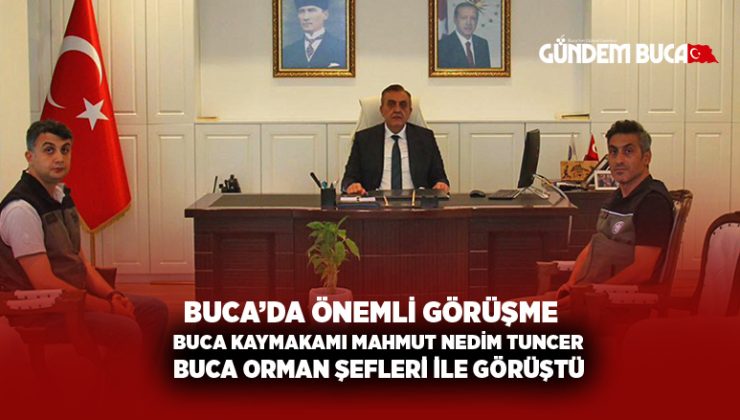 Buca kaymakamı Mahmut Nedim Tunçer, Buca orman şefleri ile görüştü
