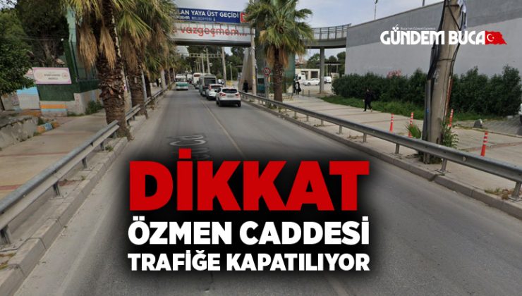 Dikkat Özmen Caddesi Trafiğe Kapatılıyor