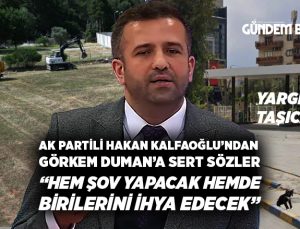 AK Partili Hakan Kalfaoğlu’ndan Görkem Duman’a sert sözler “Hem şov yapacak, Hem de birilerini ihya edecek”