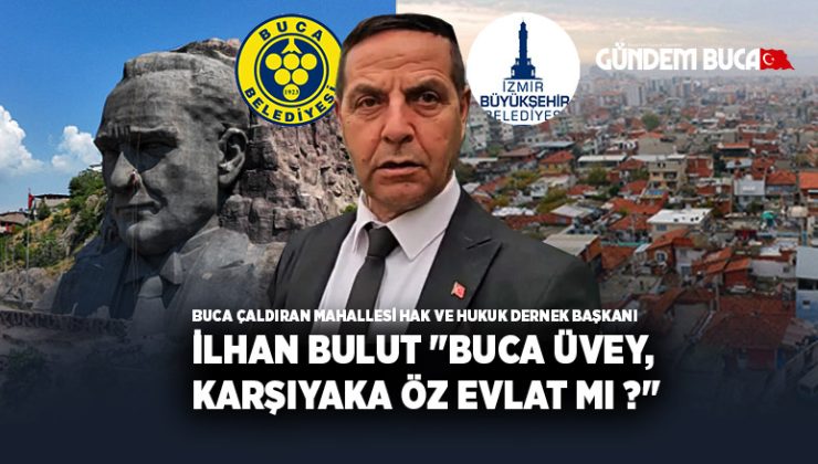 İlhan Bulut “Buca Üvey, Karşıyaka Öz Evlat mı ?”