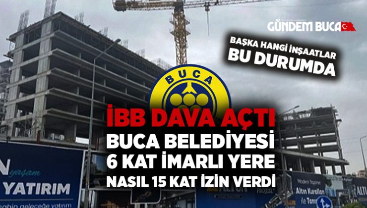 İBB Buca Belediyesinde Dava Açtı, 6 Kat imarlı alana 15 Kat izni nasıl verdin ?