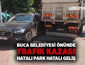 Buca belediyesi önünde trafik kazası hatalı park, ters yöne girişler kazaya neden oluyor