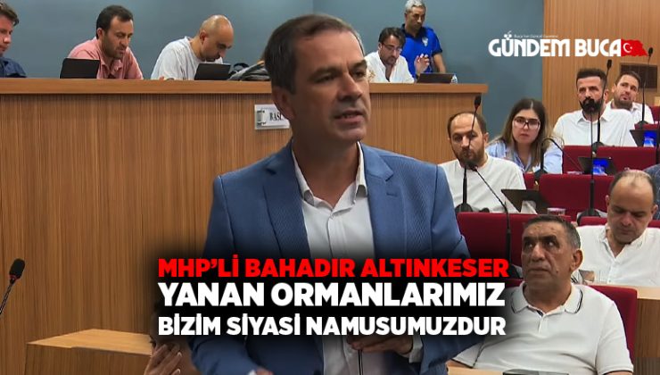 MHP ‘li Bahadır Altınkeser ” Yanan Ormanlar Bizim Siyasi Namusumuzdur”