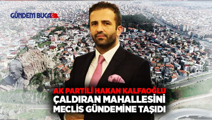 AK Partili Hakan Kalfaoğlu Buca Çaldıran Mahallesini Buca Meclis Gündemine taşıdı.