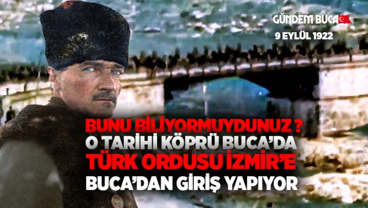 Bunu Kimse Bilmiyor ? 9 Eylül 1922 Türk Ordusu İzmir’e Buca’dan O Tarihi Köprüden giriş yapıyor.