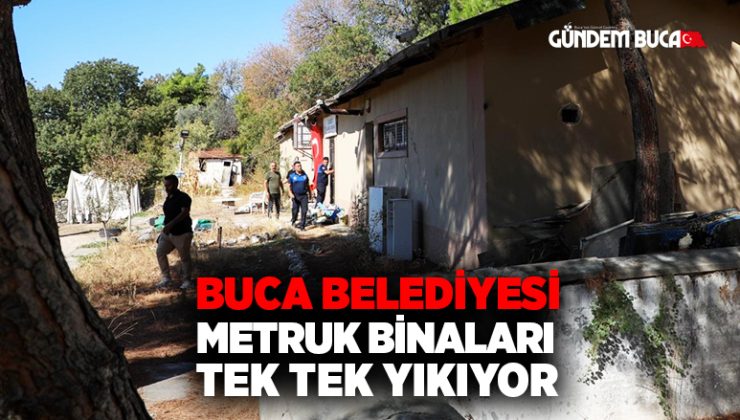Buca Belediyesi metruk binaları tek tek yıkıyor