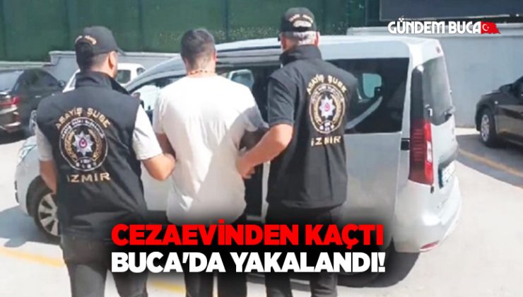 Cezaevinden kaçtı Buca’da yakalandı!