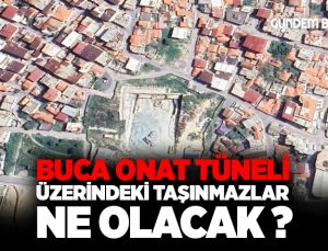 İzmir Büyükşehir Gündemi : Buca Onat Tüneli’nin üzerindeki taşınmazlar ne olacak ?