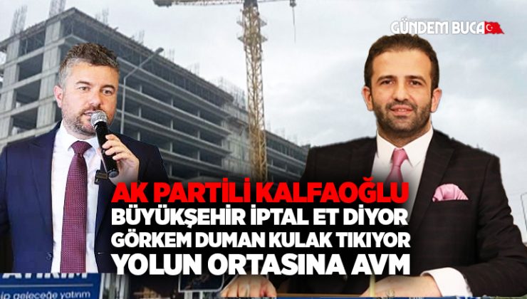 AK Partili Kalfaoğlu “İzmir Büyükşehir Belediyesi İptal Et diyor. Görkem Duman Kulak Tıkıyor. Yolun Ortasına AVM yapıyorlar”