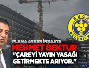 Plana aykırı inşaata Mehmet Bektur “Çareyi yayın yasağı getirmekte Arıyor.”
