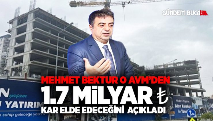 Mehmet Bektur O AVM’den 1.7 Milyar ₺ Kar Elde edeceğini açıkladı