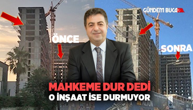 Mahkeme Dur dedi  Buca ‘da O inşaat ise durmuyor