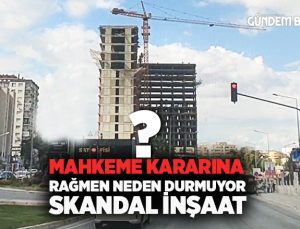 Mahkeme kararına Rağmen neden durmuyor skandal inşaat ?