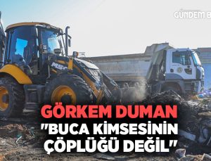 Görkem Duman “Buca kimsesinin çöplüğü değil”