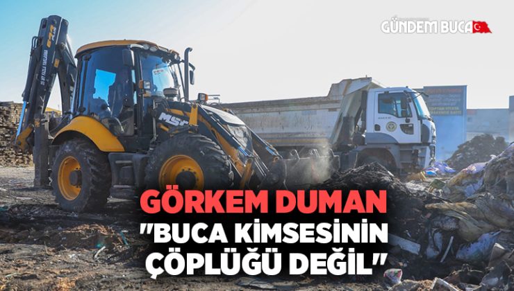 Görkem Duman “Buca kimsesinin çöplüğü değil”