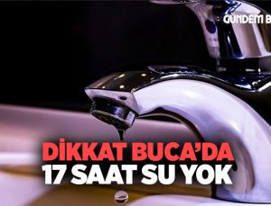 Dikkat Buca’da 17 Saat Su Kesintisi