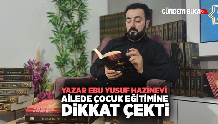 Yazar Seyyid Ebu Yusuf Hazinevi Ailede Çocuk Eğitimine dikkat çekti.
