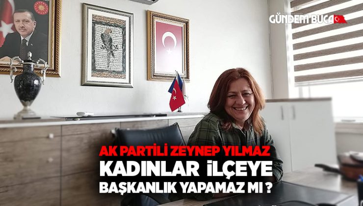 AK Partili Zeynep Yılmaz Kadınlar İlçeye Başkanlık Yapamaz mı ?