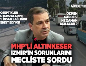 MHP ‘li Bahadır Altınkeser İzmir’in sorunlarını Mecliste sordu
