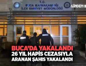 Buca’da 26 yıl hapis cezasıyla aranan şahıs yakalandı!