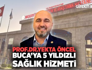 Prof Dr. Yekta Öncel ile Buca’ya 5 yıldızlı sağlık hizmeti