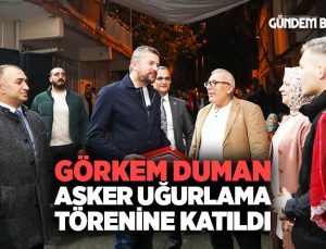 Görkem Duman asker uğurlama törenine katıldı